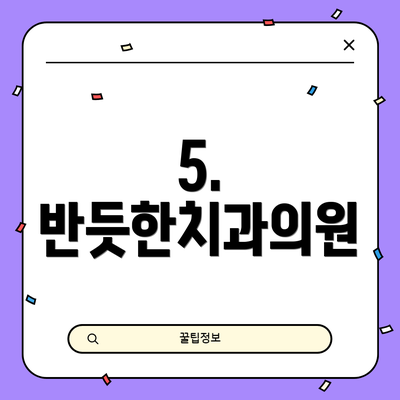 5. 반듯한치과의원