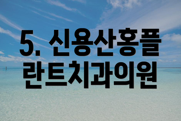 5. 신용산홍플란트치과의원