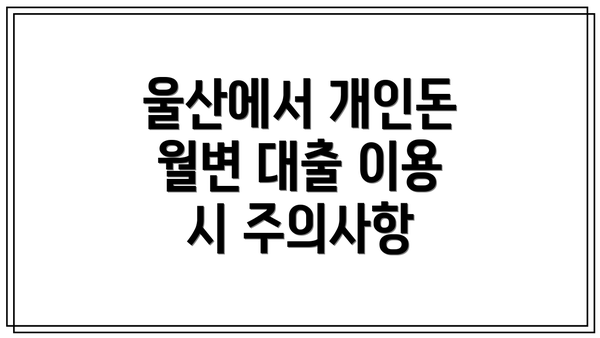 울산에서 개인돈 월변 대출 이용 시 주의사항