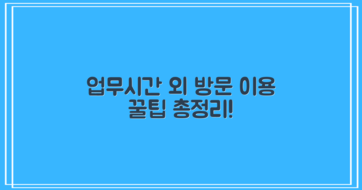업무시간 외 방문, 이용 꿀팁은?