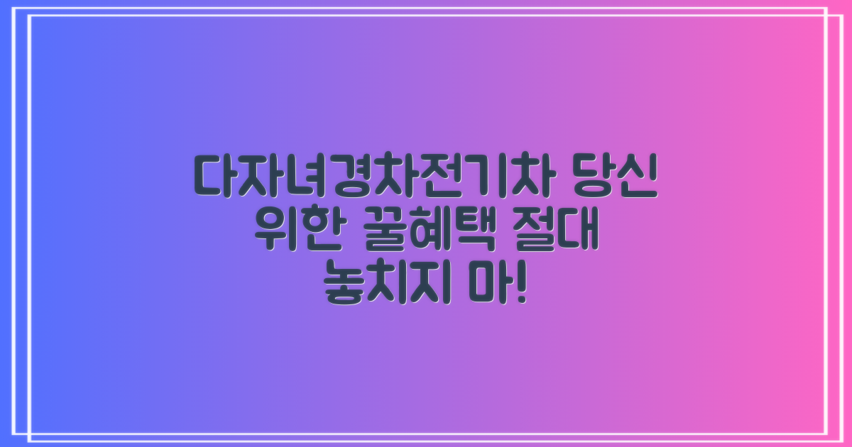 다자녀/경차/전기차 혜택 놓치지 마세요!