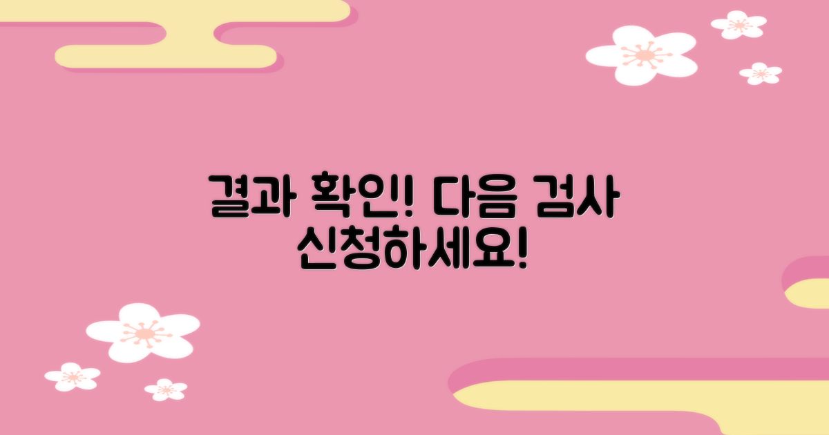 결과 확인, 다음 검사 신청하세요!